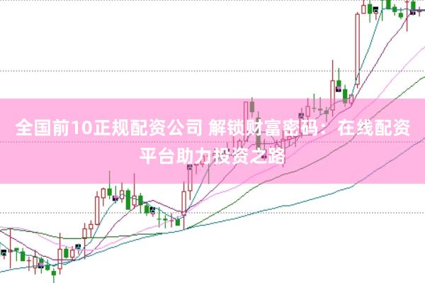 全国前10正规配资公司 解锁财富密码：在线配资平台助力投资之路