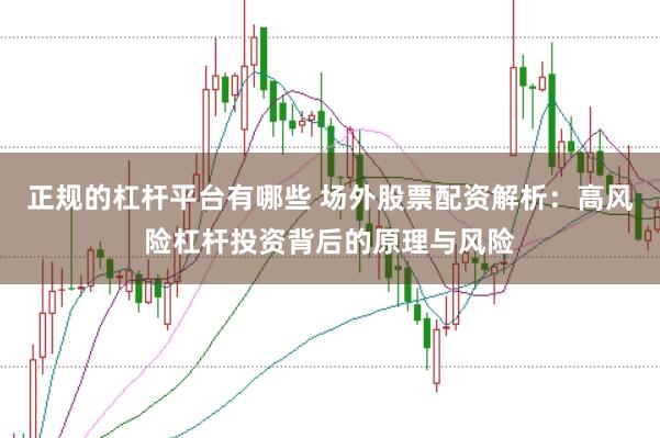 正规的杠杆平台有哪些 场外股票配资解析：高风险杠杆投资背后的原理与风险