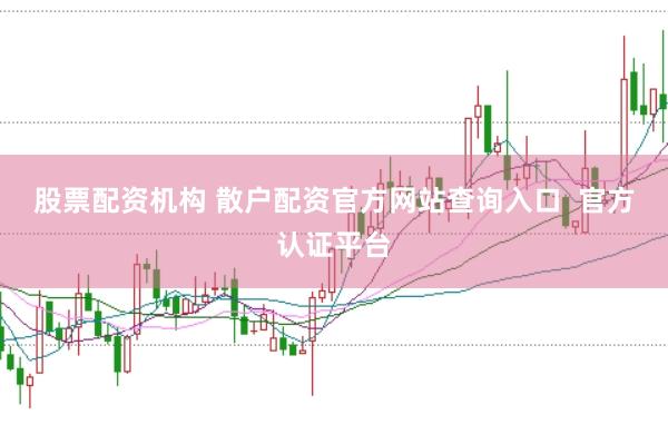 股票配资机构 散户配资官方网站查询入口  官方认证平台