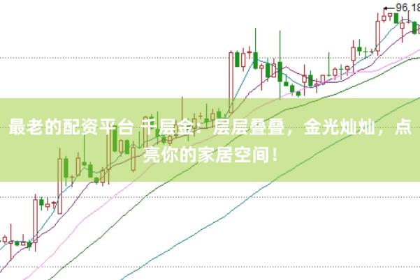 最老的配资平台 千层金：层层叠叠，金光灿灿，点亮你的家居空间！
