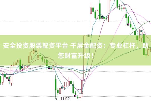 安全投资股票配资平台 千层金配资：专业杠杆，助您财富升级！