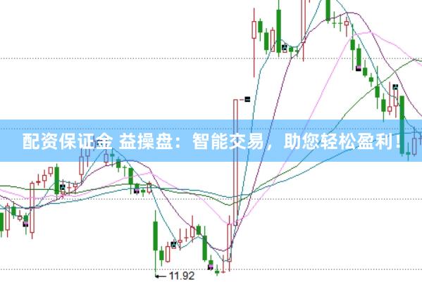 配资保证金 益操盘：智能交易，助您轻松盈利！